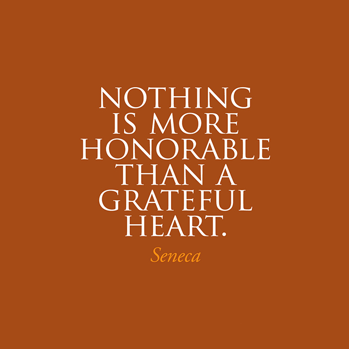 Nothing is more honorable than a grateful heart